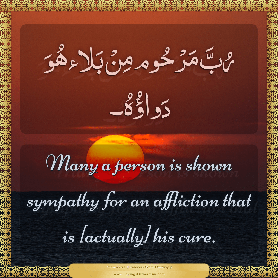 Many a person is shown sympathy for an affliction that is [actually] his...